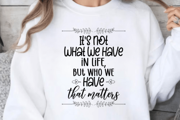 It’s Not What We Have in Life, but Who We Have That Matters Graphics